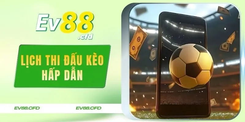 Lịch Thi Đấu Kèo Hấp Dẫn